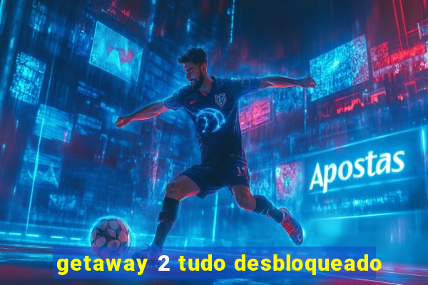 getaway 2 tudo desbloqueado